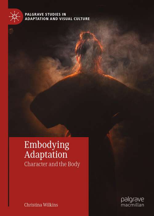 Book cover of Embodying Adaptation: Character and the Body (1st ed. 2022) (Palgrave Studies in Adaptation and Visual Culture)