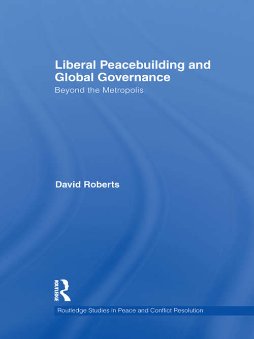 Book cover of Liberal Peacebuilding and Global Governance: Beyond the Metropolis (Routledge Studies in Peace and Conflict Resolution)