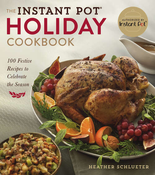 Book cover of The Instant Pot® Holiday Cookbook: 100 Festive Recipes to Celebrate the Season