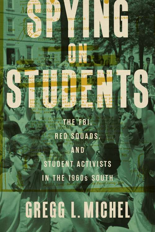 Book cover of Spying on Students: The FBI, Red Squads, and Student Activists in the 1960s South (Making the Modern South)