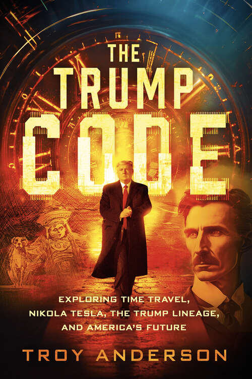 Book cover of The Trump Code: Exploring Time Travel, Nikola Tesla, the Trump Lineage, and America's Future