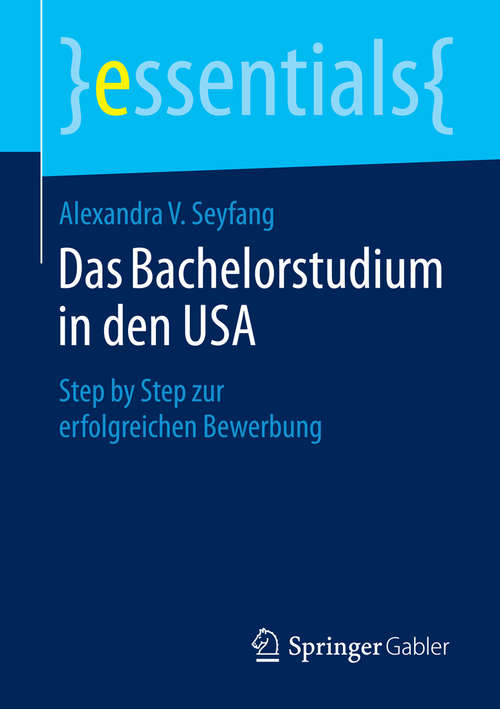 Book cover of Das Bachelorstudium in den USA: Step by Step zur erfolgreichen Bewerbung (essentials)