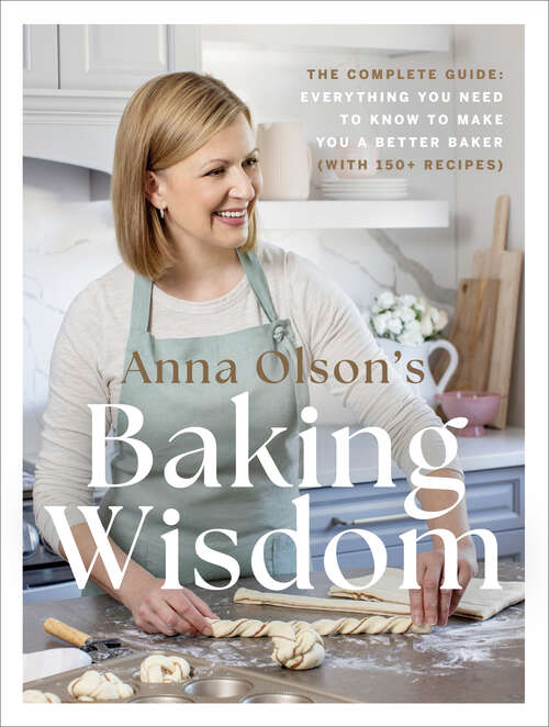 Book cover of Anna Olson's Baking Wisdom: The Complete Guide: Everything You Need to Know to Make You a Better Baker (with 150+ Recipes)