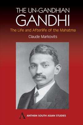 Book cover of Un-Gandhian Gandhi: The Life and Afterlife of the Mahatma