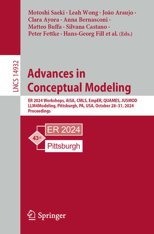 Book cover of Advances in Conceptual Modeling: ER 2024 Workshops, AISA, CMLS, EmpER, QUAMES, JUSMOD, LLM4Modeling, Pittsburgh, PA, USA, October 28–31, 2024, Proceedings (Lecture Notes in Computer Science #14932)