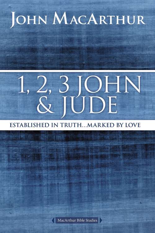 Book cover of 1, 2, 3 John and Jude: Established in Truth ... Marked by Love (MacArthur Bible Studies)