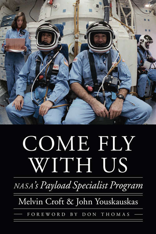 Book cover of Come Fly with Us: NASA's Payload Specialist Program (Outward Odyssey: A People's History of Spaceflight)