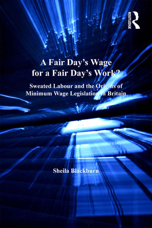 Book cover of A Fair Day’s Wage for a Fair Day’s Work?: Sweated Labour and the Origins of Minimum Wage Legislation in Britain (Studies In Labour History Ser.)