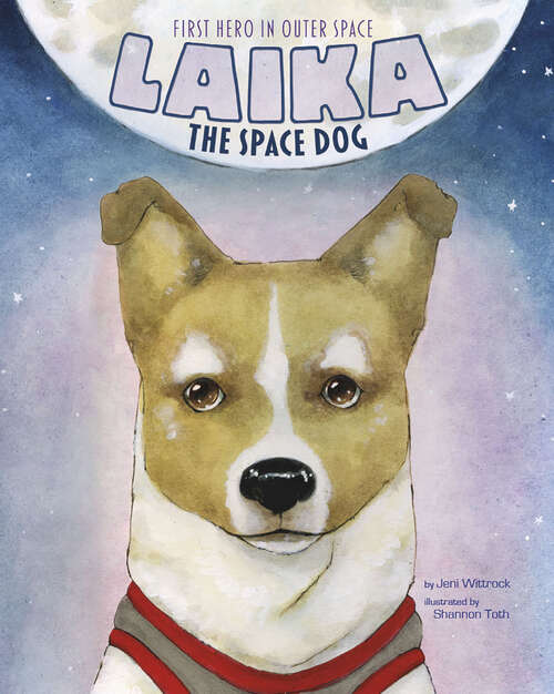 Book cover of Laika the Space Dog: First Hero In Outer Space (Animal Heroes Ser.)