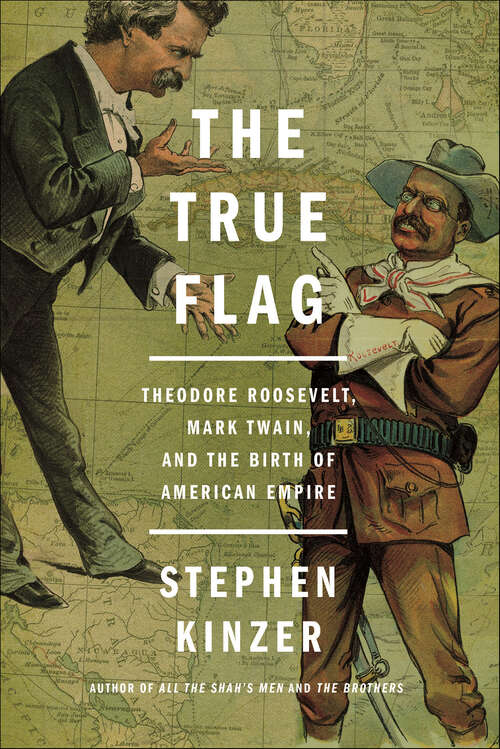 Book cover of The True Flag: Theodore Roosevelt, Mark Twain, and the Birth of American Empire