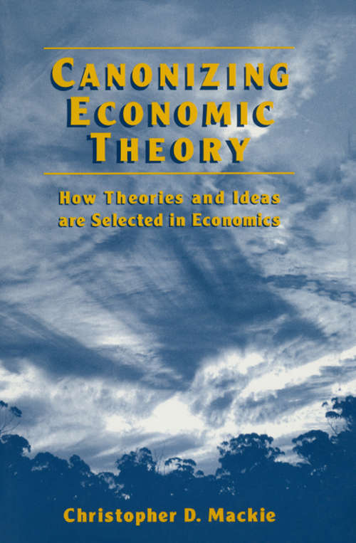 Book cover of Canonizing Economic Theory: How Theories and Ideas are Selected in Economics