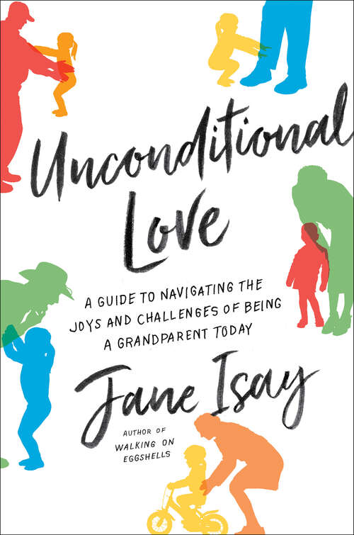 Book cover of Unconditional Love: A Guide to Navigating the Joys and Challenges of Being a Grandparent Today