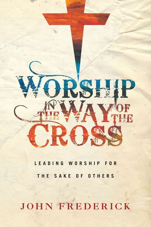 Book cover of Worship in the Way of the Cross: Leading Worship for the Sake of Others