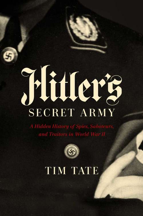 Book cover of Hitler's Secret Army: A Hidden History Of Spies, Saboteurs, And Traitors