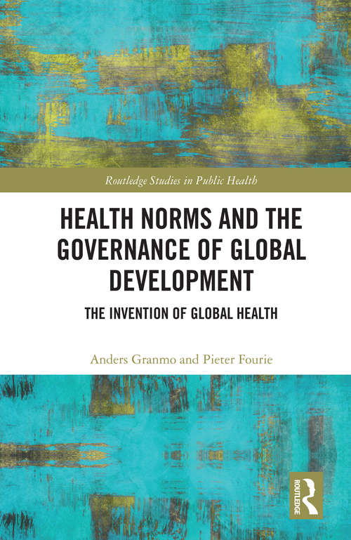 Book cover of Health Norms and the Governance of Global Development: The Invention of Global Health