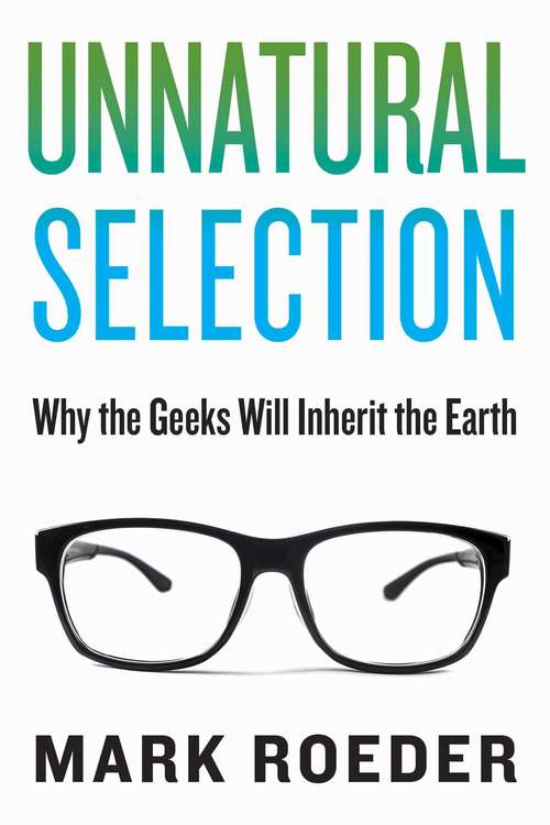 Book cover of Unnatural Selection: Why the Geeks Will Inherit the Earth (Proprietary)