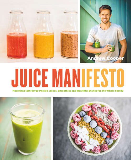 Book cover of Juice Manifesto: More than 120 Flavor-Packed Juices, Smoothies and Healthful Meals for the Whole Family