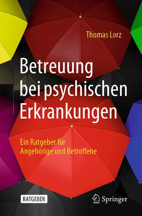 Book cover of Betreuung bei psychischen Erkrankungen: Ein Ratgeber für Angehörige und Betroffene (1. Aufl. 2021)