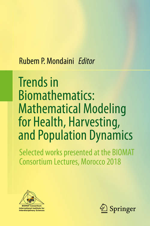 Book cover of Trends in Biomathematics: Mathematical Modeling for Health, Harvesting, and Population Dynamics: Selected works presented at the BIOMAT Consortium Lectures, Morocco 2018 (1st ed. 2019)