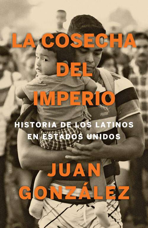 Book cover of La cosecha del imperio / Harvest of Empire: Historia de los latinos en Estados Unidos