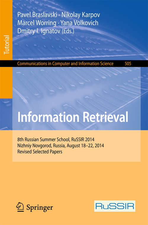 Book cover of Information Retrieval: 8th Russian Summer School, RuSSIR 2014, Nizhniy Novgorod, Russia, August 18-22, 2014, Revised Selected Papers (1st ed. 2015) (Communications in Computer and Information Science #505)