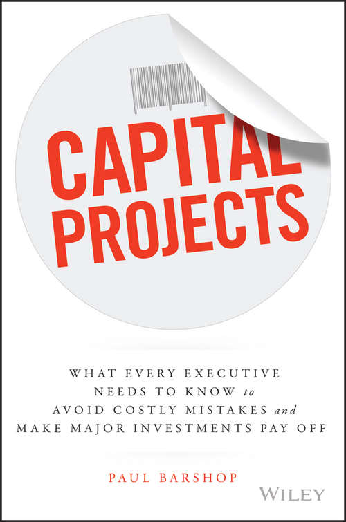 Book cover of Capital Projects: What Every Executive Needs to Know to Avoid Costly Mistakes and Make Major Investments Pay Off