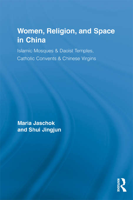 Book cover of Women, Religion, and Space in China: Islamic Mosques & Daoist Temples, Catholic Convents & Chinese Virgins (Routledge International Studies of Women and Place)