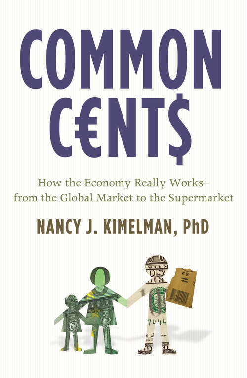Book cover of Common Cents: How the Economy Really Works--from the Global Market to the Supermarket