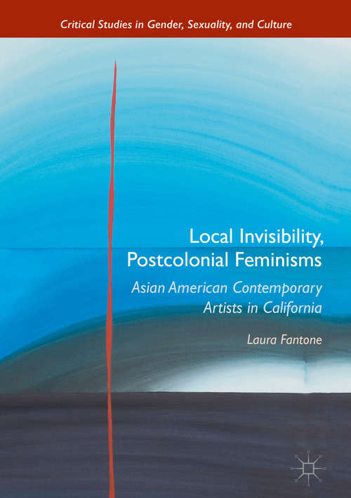Book cover of Local Invisibility, Postcolonial Feminisms: Asian American Contemporary Artists In California (1st ed. 2018) (Critical Studies In Gender, Sexuality, And Culture Ser.)