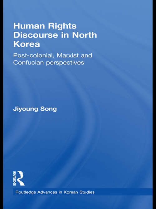 Book cover of Human Rights Discourse in North Korea: Post-Colonial, Marxist and Confucian Perspectives (Routledge Advances in Korean Studies)