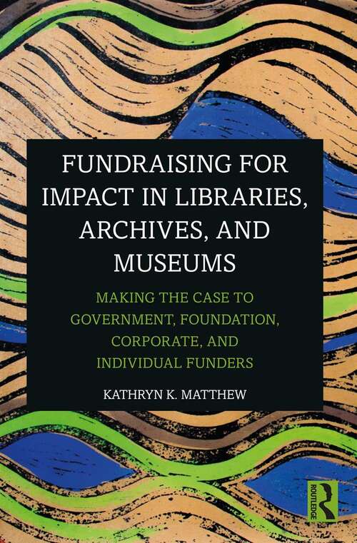 Book cover of Fundraising for Impact in Libraries, Archives and Museums: Making the Case to Government, Foundation, Corporate and Individual Funders