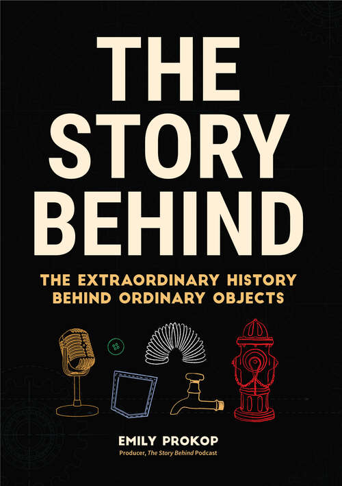 Book cover of The Story Behind: The Extraordinary History Behind Ordinary Objects (Story Behind Ser.)