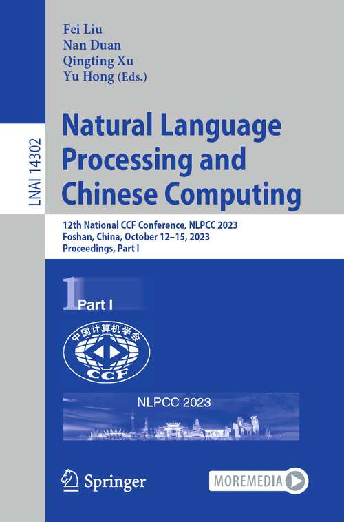 Book cover of Natural Language Processing and Chinese Computing: 12th National CCF Conference, NLPCC 2023, Foshan, China, October 12–15, 2023, Proceedings, Part I (1st ed. 2023) (Lecture Notes in Computer Science #14302)