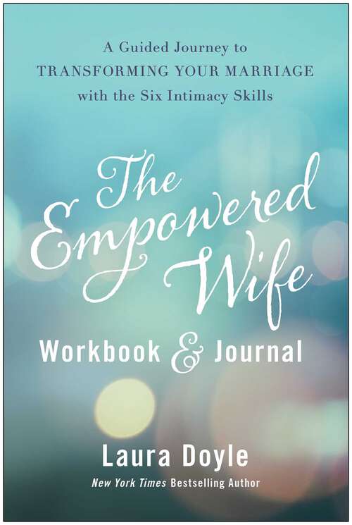 Book cover of The Empowered Wife Workbook and Journal: A Guided Journey to Transforming Your Marriage With the Six Intimacy Skills