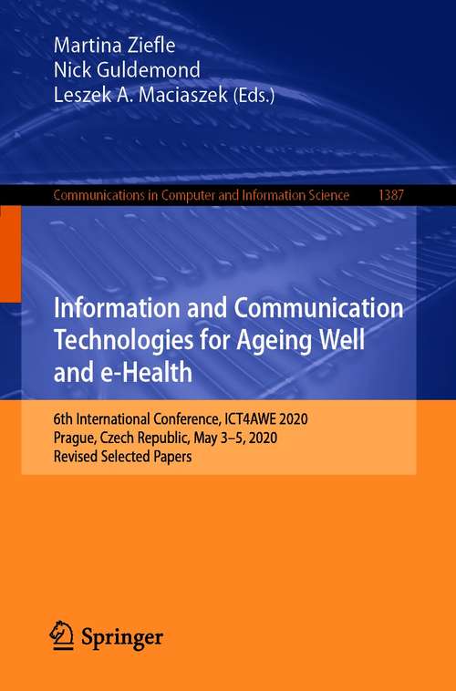 Book cover of Information and Communication Technologies for Ageing Well and e-Health: 6th International Conference, ICT4AWE 2020, Prague, Czech Republic, May 3–5, 2020, Revised Selected Papers (1st ed. 2021) (Communications in Computer and Information Science #1387)