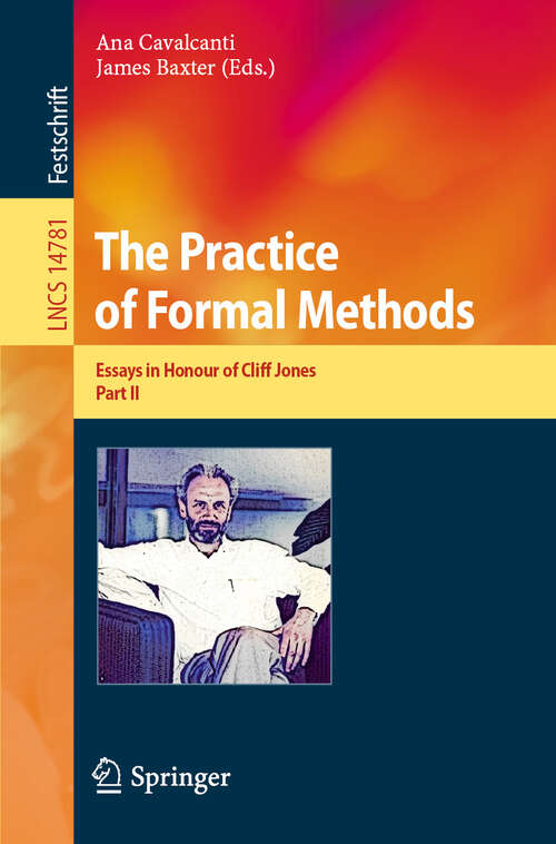 Book cover of The Practice of Formal Methods: Essays in Honour of Cliff Jones, Part II (2024) (Lecture Notes in Computer Science #14781)