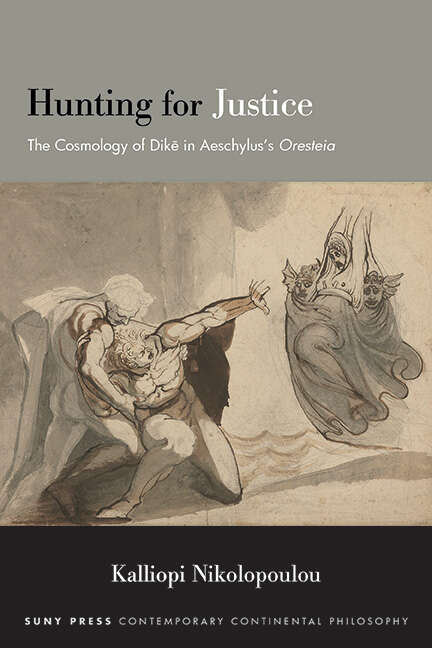 Book cover of Hunting for Justice: The Cosmology of Dike in Aeschylus’s Oresteia (SUNY series in Contemporary Continental Philosophy)