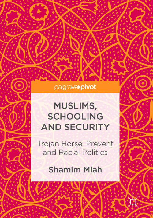 Book cover of Muslims, Schooling and Security: Trojan Horse, Prevent and Racial Politics (1st ed. 2017)