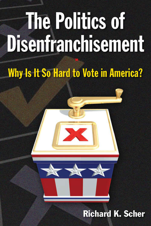 Book cover of The Politics of Disenfranchisement: Why is it So Hard to Vote in America?