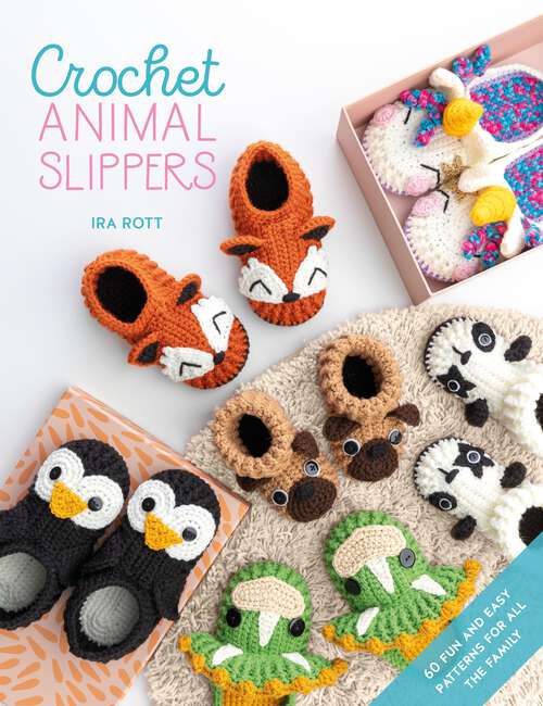 Book cover of Crochet Animal Slippers: 60 Fun and Easy Patterns for all the Family