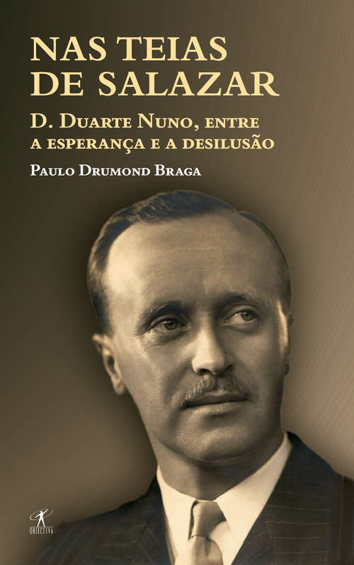 Book cover of Nas teias de Salazar: D. Duarte Nuno de Bragança (1907-1976), entre a esperança e a desilusão