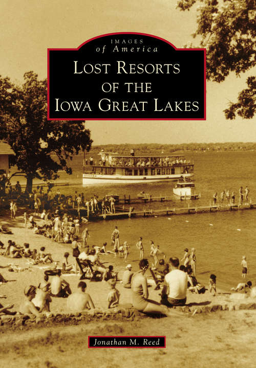 Book cover of Lost Resorts of the Iowa Great Lakes (Images of America)