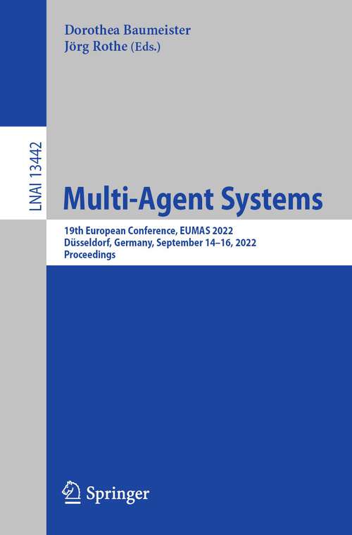 Book cover of Multi-Agent Systems: 19th European Conference, EUMAS 2022, Düsseldorf, Germany, September 14–16, 2022, Proceedings (1st ed. 2022) (Lecture Notes in Computer Science #13442)