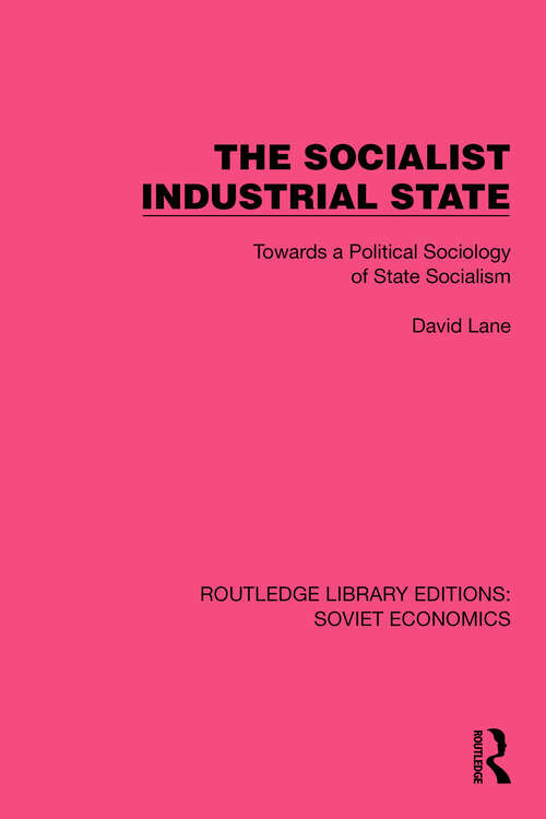 Book cover of The Socialist Industrial State: Towards a Political Sociology of State Socialism (Routledge Library Editions: Soviet Economics #13)