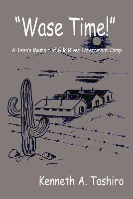 Book cover of Wase Time!: A Teen's Memoir of Gila River Internment Camp