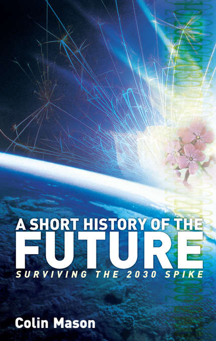 Book cover of A Short History of the Future: Surviving the 2030 Spike