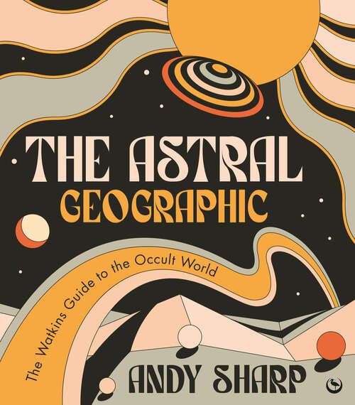 Book cover of The Astral Geographic: The Watkins Guide to the Occult World