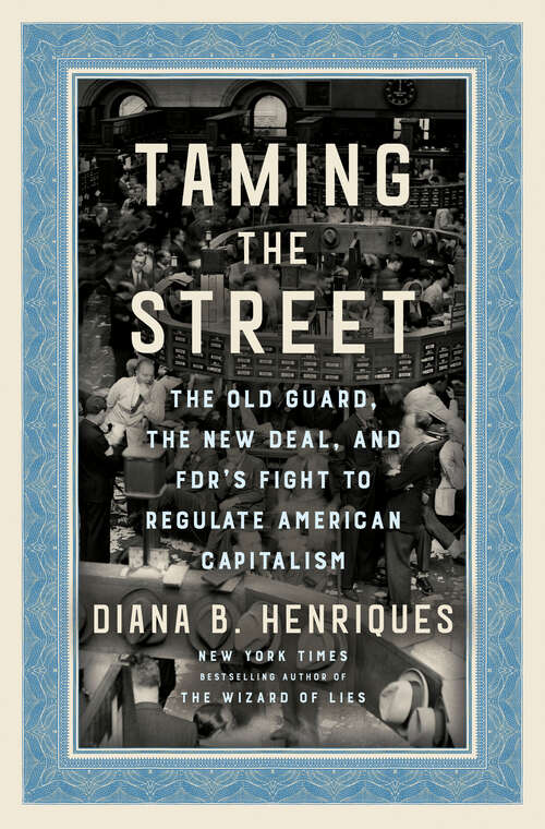 Book cover of Taming the Street: The Old Guard, the New Deal, and FDR's Fight to Regulate American Capitalism