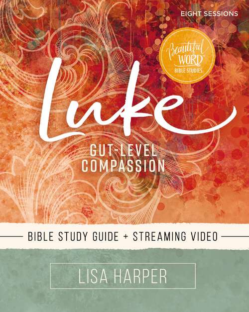 Book cover of Luke Bible Study Guide plus Streaming Video: Gut-Level Compassion (Beautiful Word Bible Studies)