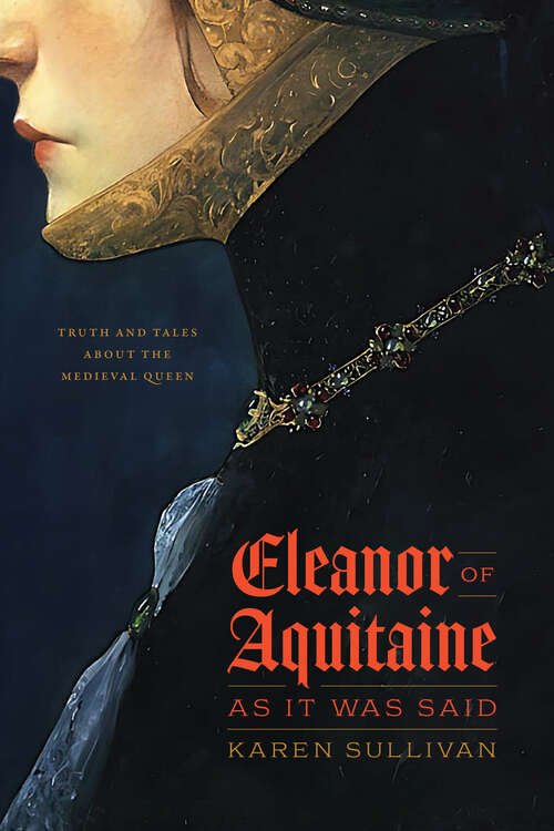 Book cover of Eleanor of Aquitaine, as It Was Said: Truth and Tales about the Medieval Queen